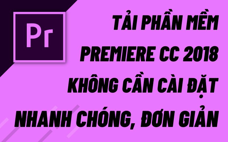 Tải Premiere Pro CC 2018 Full Crack Miễn Phí Mới Nhất 2025 + Hướng dẫn cài đặt A – Z