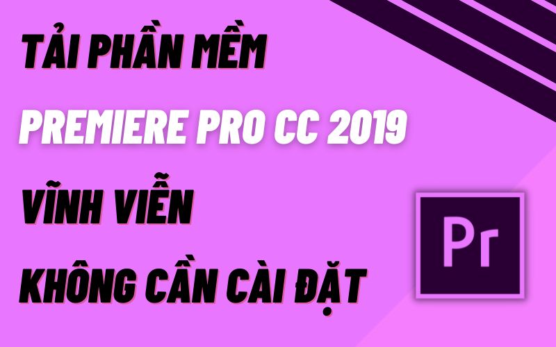Tải Adobe Premiere CC 2019 Full Crack Miễn Phí Mới Nhất 2025 + Hướng dẫn cài đặt A – Z
