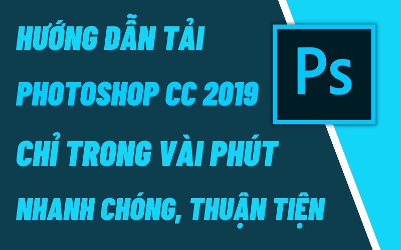 Tải Adobe Photoshop CC 2019 Full Crack Miễn Phí Mới Nhất 2024 + Hướng dẫn cài đặt A – Z