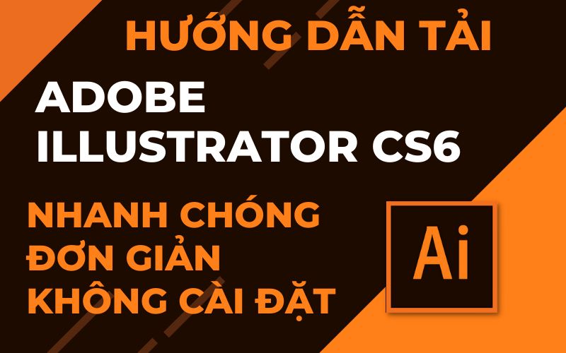 Tải Adobe Illustrator CS6 Full Crack Miễn Phí Mới Nhất 2024 + Hướng Dẫn Cài Đặt A-Z