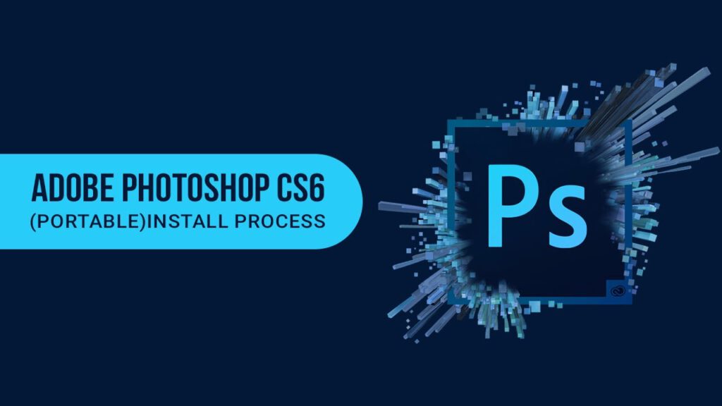 Tải Photoshop CS6 Portable Full Crack Miễn Phí Mới Nhất 2025 + Hướng dẫn cài đặt A – Z