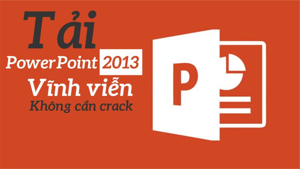 Tải Powerpoint 2013 Full Crack Miễn Phí Mới Nhất 2025 + Hướng Dẫn Cài Đặt A-Z